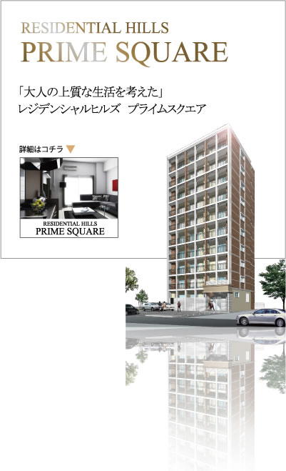 RESIDENTIAL HILLS
PRIME SQUARE
「大人の上質な生活を考えた」
レジデンシャルヒルズ　プライムスクエア