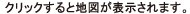 クリックするとちずが表示されます。